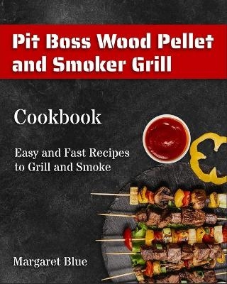 Pit Boss Wood Pellet and Smoker Grill Cookbook - Margaret Blue