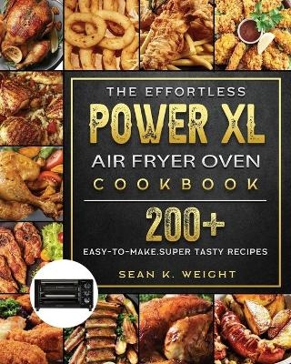 The Effortless Power XL Air Fryer Oven Cookbook - Sean K Weight