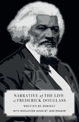 Narrative of the Life of Frederick Douglass (Canon Classics Worldview Edition) - Frederick Douglas