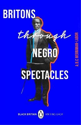 Britons Through Negro Spectacles - ABC Merriman-Labor
