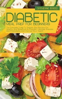 Diabetic Meal Prep For Beginners - Catherine B Reed