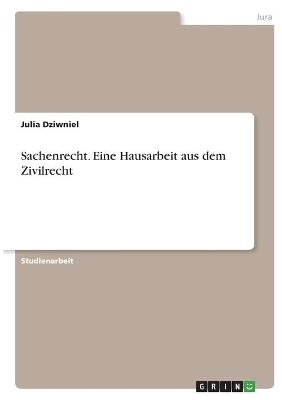 Sachenrecht. Eine Hausarbeit aus dem Zivilrecht - Julia Dziwniel