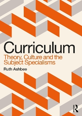 Curriculum: Theory, Culture and the Subject Specialisms - Ruth Ashbee