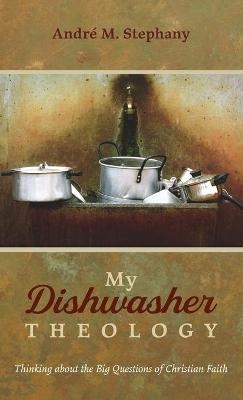 My Dishwasher Theology - André M Stephany