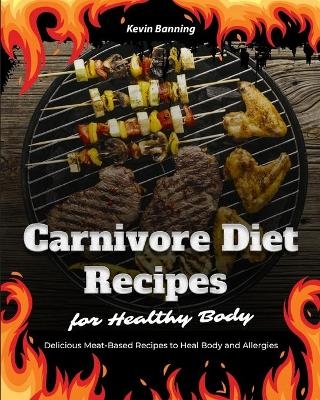 Carnivore Diet Recipes for Healthy Body - Kevin Banning