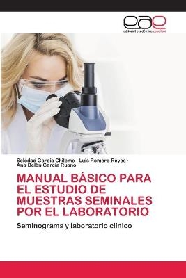 Manual Básico Para El Estudio de Muestras Seminales Por El Laboratorio - Soledad García Chileme, Luis Romero Reyes, Ana Belén García Ruano