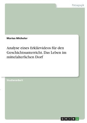 Analyse eines Erklärvideos für den Geschichtsunterricht. Das Leben im mittelalterlichen Dorf - Marius Micheler