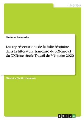 Les reprÃ©sentations de la folie fÃ©minine dans la littÃ©rature franÃ§aise du XXÃ¨me et du XXIÃ¨me siÃ¨cle. Travail de MÃ©moire 2020 - MÃ©lanie Fernandes