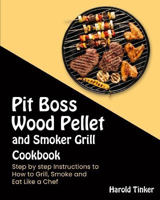 Pit Boss Wood Pellet and Smoker Grill Cookbook - Harold Tinker