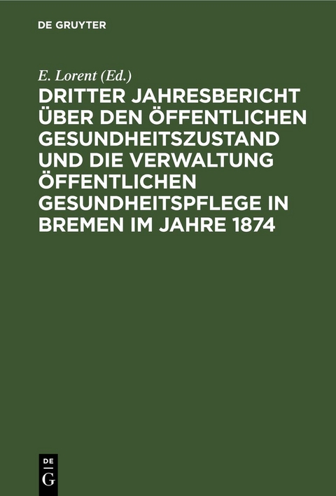 Dritter Jahresbericht über den öffentlichen Gesundheitszustand und die Verwaltung öffentlichen Gesundheitspflege in Bremen im Jahre 1874 - 