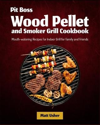 Pit Boss Wood Pellet and Smoker Grill Cookbook - Matt Usher